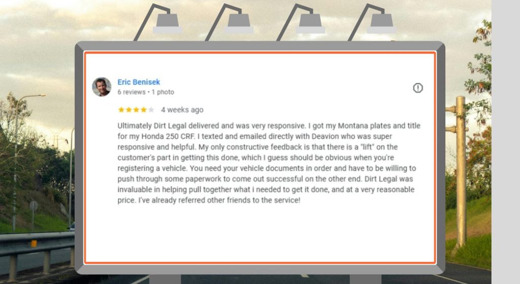 Screenshot of a Dirt Legal customer review from Eric Benisek describing responsive communication, assistance navigating vehicle paperwork, and successfully receiving Montana plates and title registration for a Honda 250 CRF.